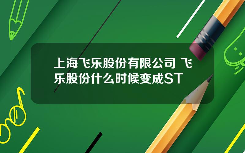 上海飞乐股份有限公司 飞乐股份什么时候变成ST